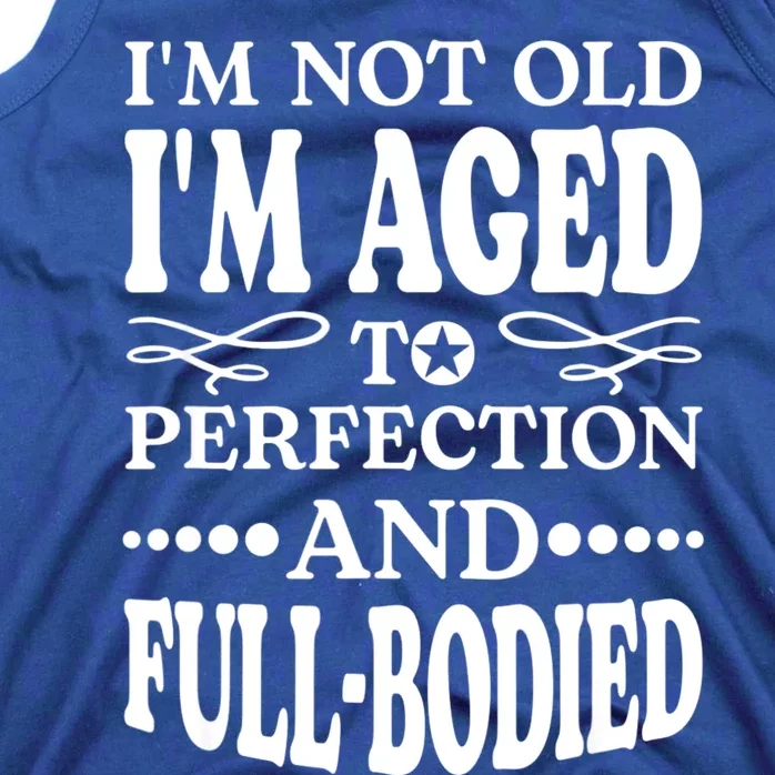 I'm Not Old I'm Aged T Perfection And FullBodied Tank Top