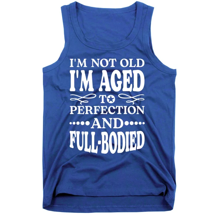 I'm Not Old I'm Aged T Perfection And FullBodied Tank Top