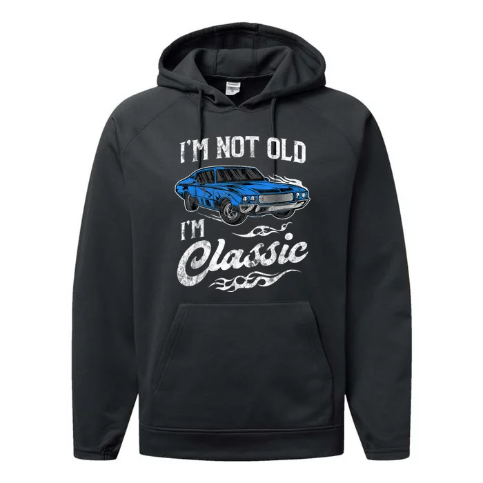 I'm Not Old I'm Classic Vintage Muscle Car Lover Gift Performance Fleece Hoodie