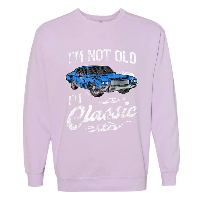 I'm Not Old I'm Classic Vintage Muscle Car Lover Gift Garment-Dyed Sweatshirt