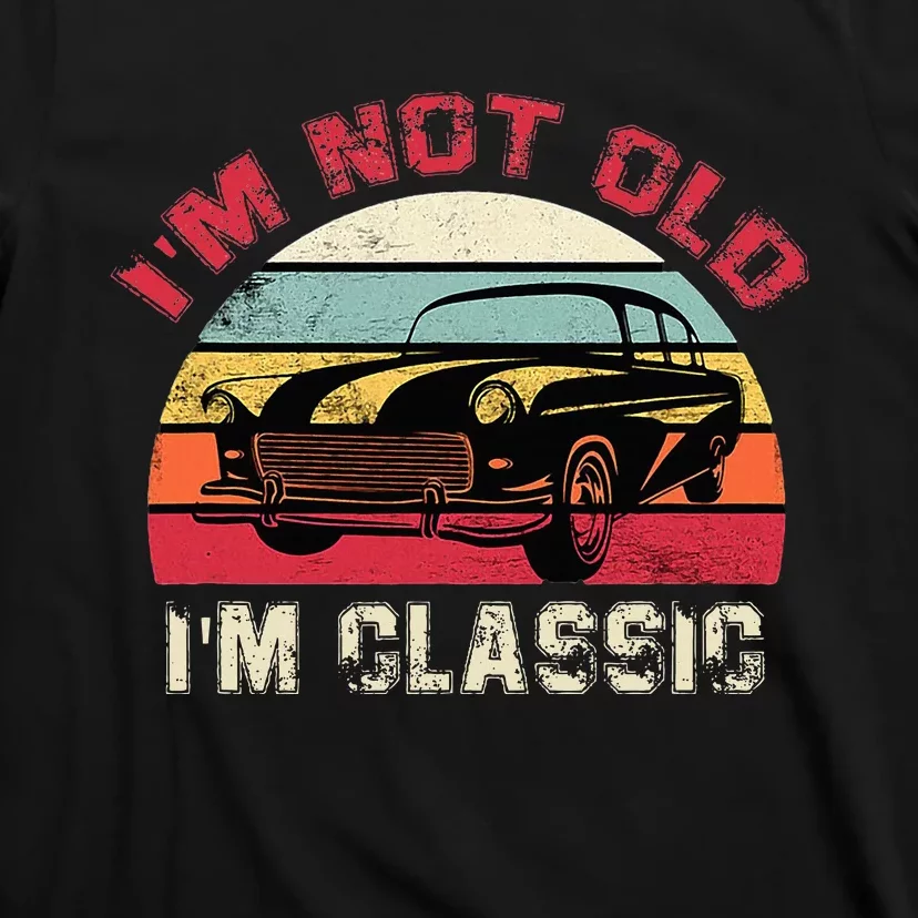 IM Not Old IM Classic Funny Car Quote Retro Vehicle T-Shirt