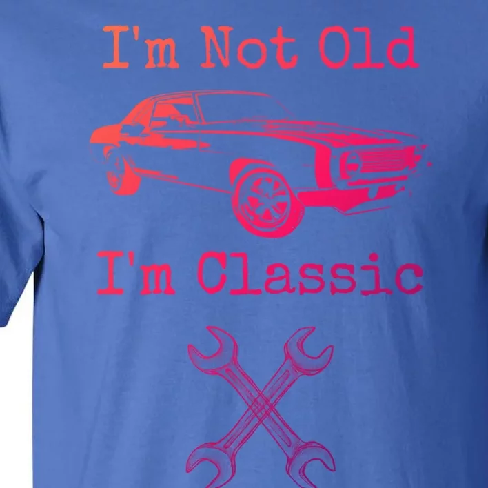 Im Not Old Im Classic Cool Car Graphic Retired Dad Grandpa Cool Gift Tall T-Shirt