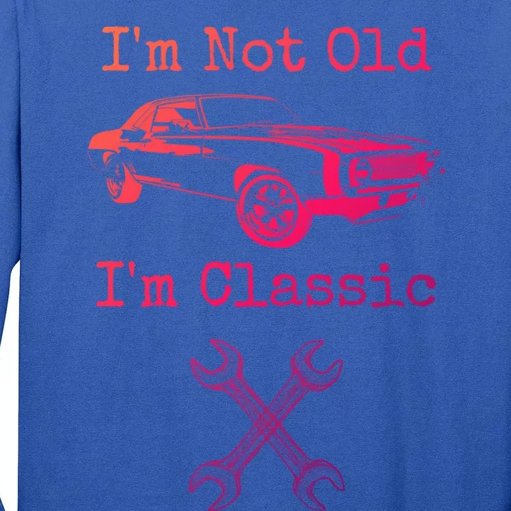 Im Not Old Im Classic Cool Car Graphic Retired Dad Grandpa Cool Gift Tall Long Sleeve T-Shirt