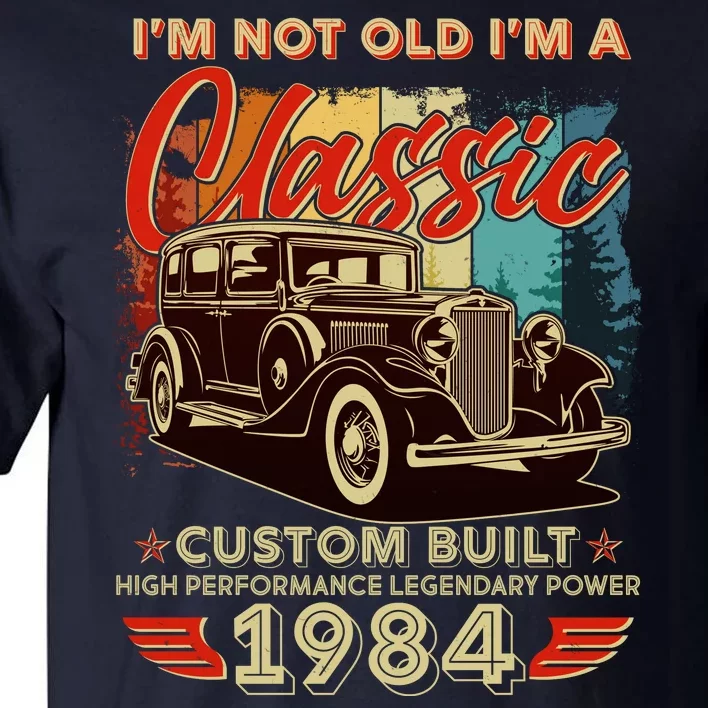 40th Birthday Im Not Old Im A Classic 1984 Custom Built Tall T-Shirt