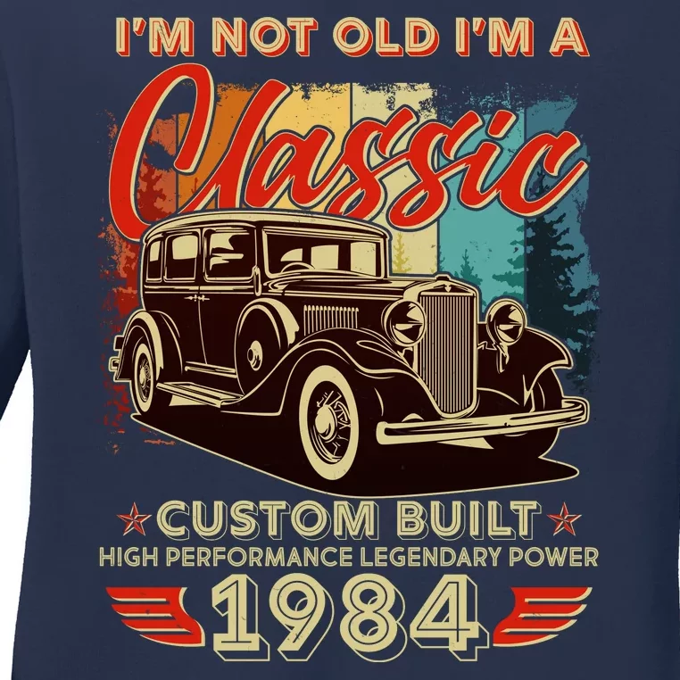 40th Birthday Im Not Old Im A Classic 1984 Custom Built Ladies Long Sleeve Shirt