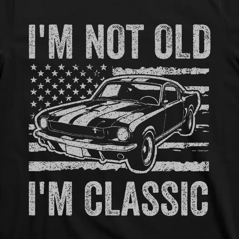 I'm Not Old I'm Classic Car Birthday Dad Grandpa T-Shirt