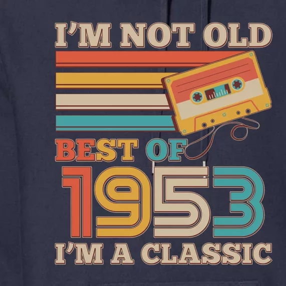 I'm Not Old Best Of 1953 I'm A Classic 70th Birthday Premium Hoodie