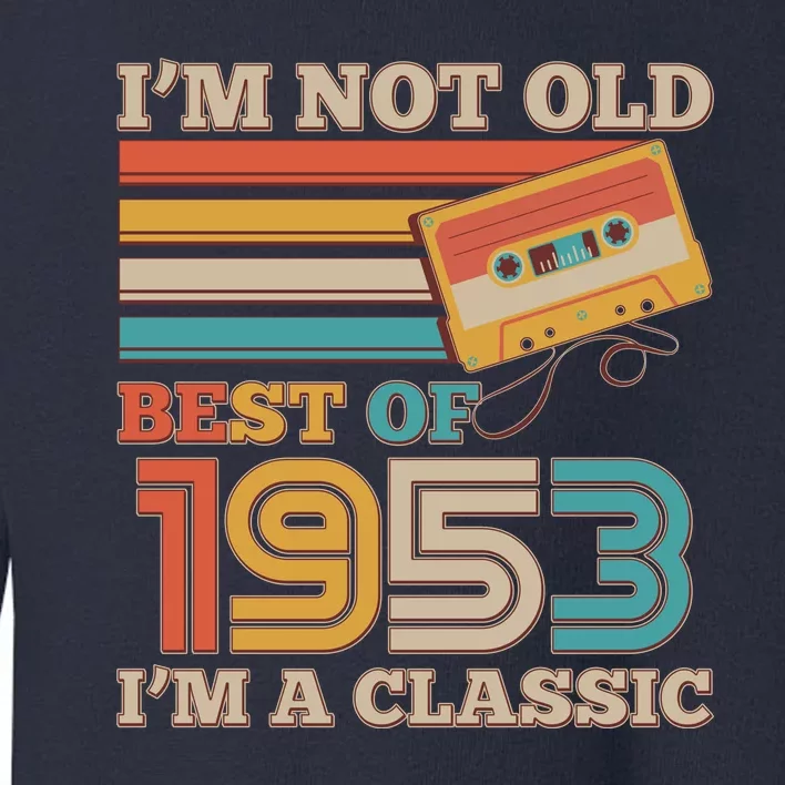 I'm Not Old Best Of 1953 I'm A Classic 70th Birthday Toddler Sweatshirt