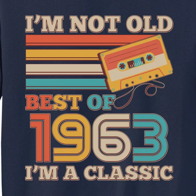 I'm Not Old Best Of 1963 I'm A Classic 60th Birthday Tall Sweatshirt