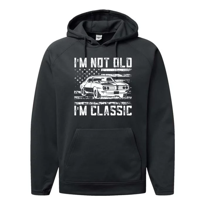 Im Not Old Im Classic Car Vintage Dad Fathers Day Performance Fleece Hoodie