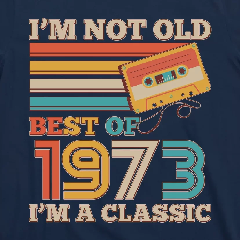 I'm Not Old Best Of 1973 I'm A Classic 50th Birthday T-Shirt