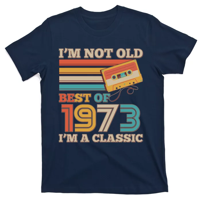 I'm Not Old Best Of 1973 I'm A Classic 50th Birthday T-Shirt