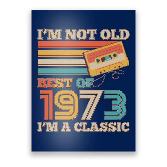 I'm Not Old Best Of 1973 I'm A Classic 50th Birthday Poster