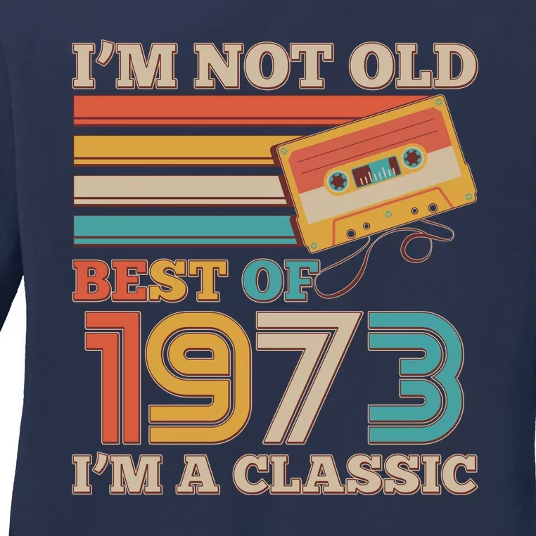 I'm Not Old Best Of 1973 I'm A Classic 50th Birthday Ladies Long Sleeve Shirt