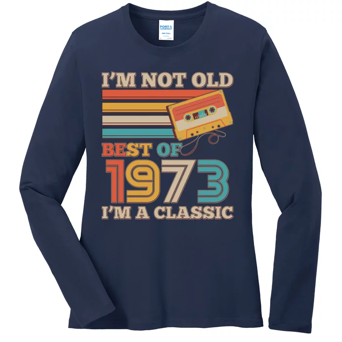 I'm Not Old Best Of 1973 I'm A Classic 50th Birthday Ladies Long Sleeve Shirt