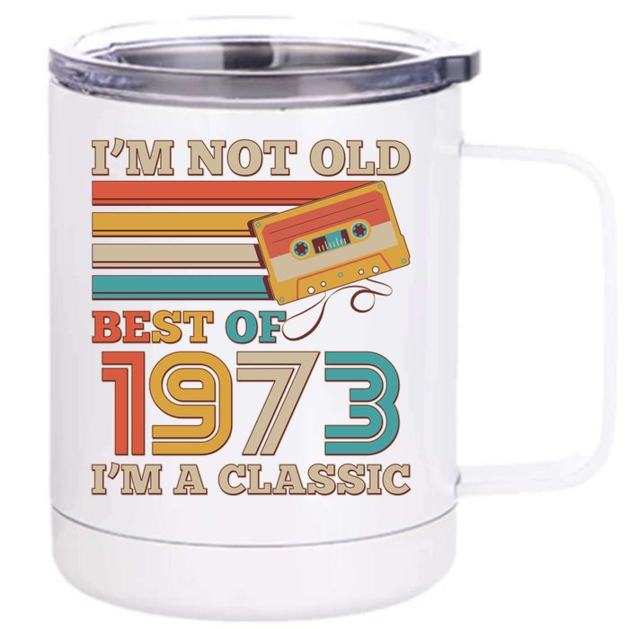 I'm Not Old Best Of 1973 I'm A Classic 50th Birthday Front & Back 12oz Stainless Steel Tumbler Cup