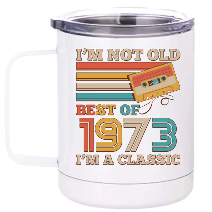 I'm Not Old Best Of 1973 I'm A Classic 50th Birthday Front & Back 12oz Stainless Steel Tumbler Cup