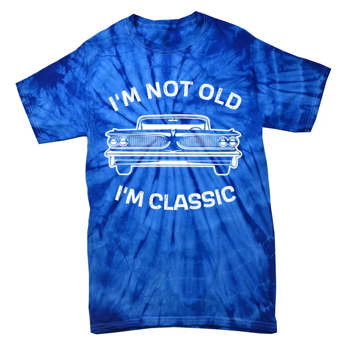 IM Not Old IM Classic FatherS Day Classic Car Dad Joke Funny Gift Tie-Dye T-Shirt