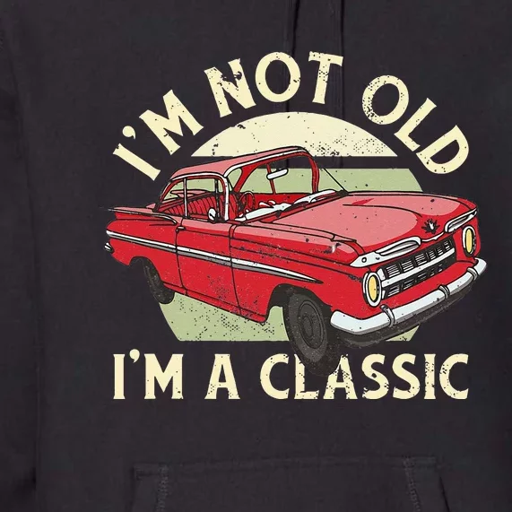 Im Not Old Im A Classic Car Men Dad Grandpa Premium Hoodie