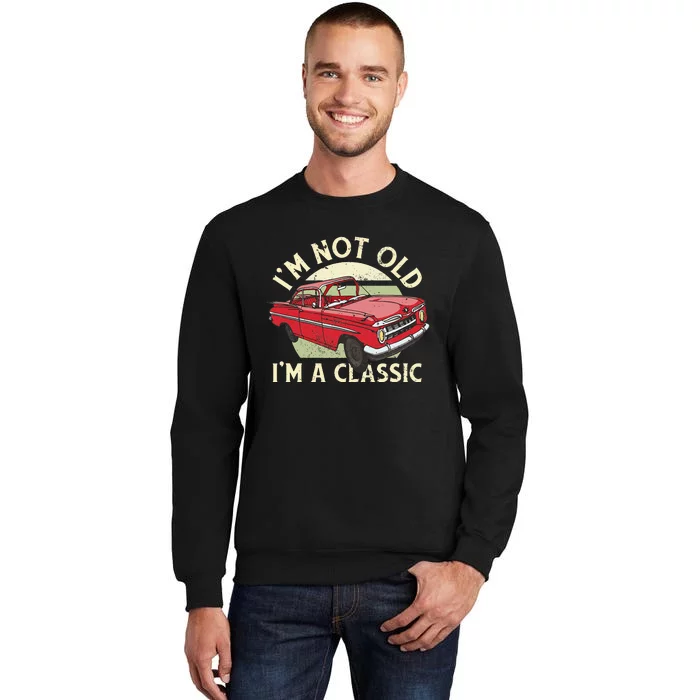 Im Not Old Im A Classic Car Men Dad Grandpa Tall Sweatshirt