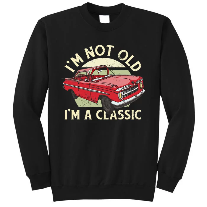 Im Not Old Im A Classic Car Men Dad Grandpa Tall Sweatshirt