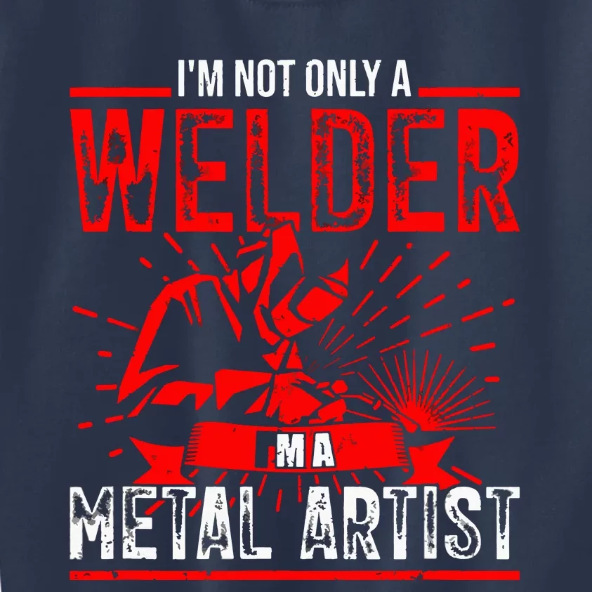 I'm Not Only A Welder I'm A Metal Artist Tig Tack Welder Premium Kids Sweatshirt