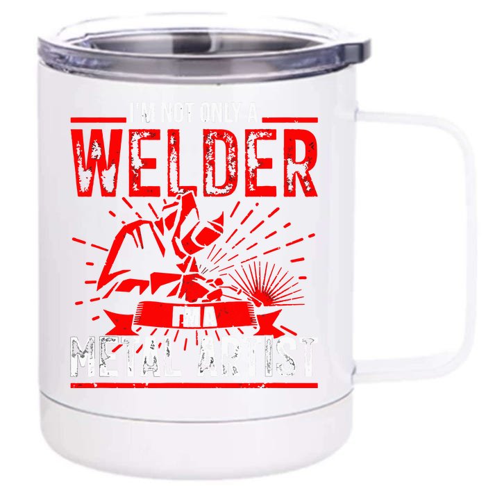 I'm Not Only A Welder I'm A Metal Artist Tig Tack Welder Premium Front & Back 12oz Stainless Steel Tumbler Cup