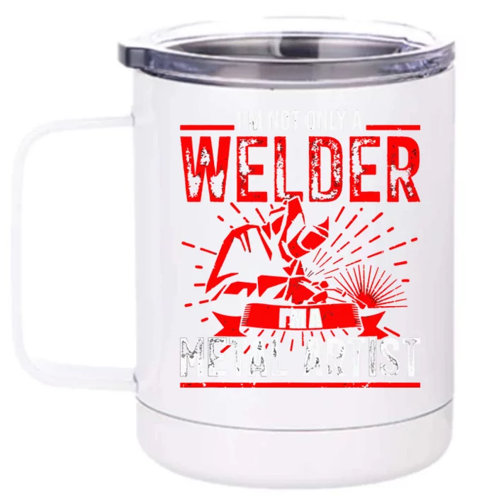 I'm Not Only A Welder I'm A Metal Artist Tig Tack Welder Premium Front & Back 12oz Stainless Steel Tumbler Cup