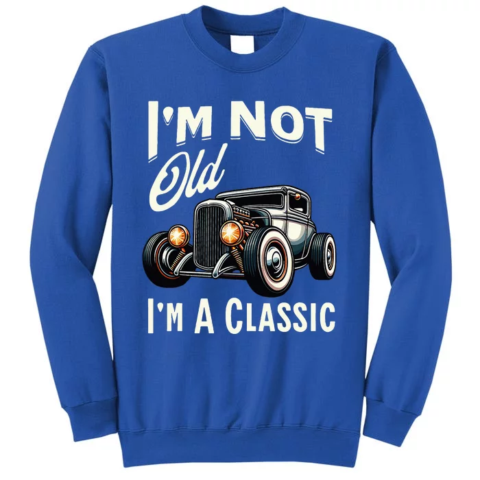 IM Not Old IM Classic Car Vintage Hot Rod Dad Grandpa Papa Tall Sweatshirt