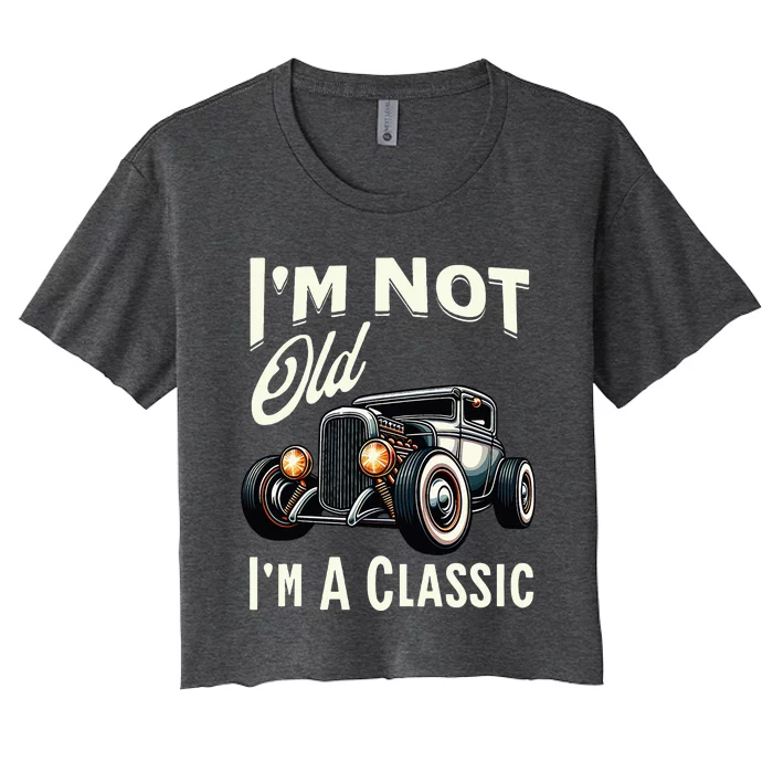 IM Not Old IM Classic Car Vintage Hot Rod Dad Grandpa Papa Women's Crop Top Tee