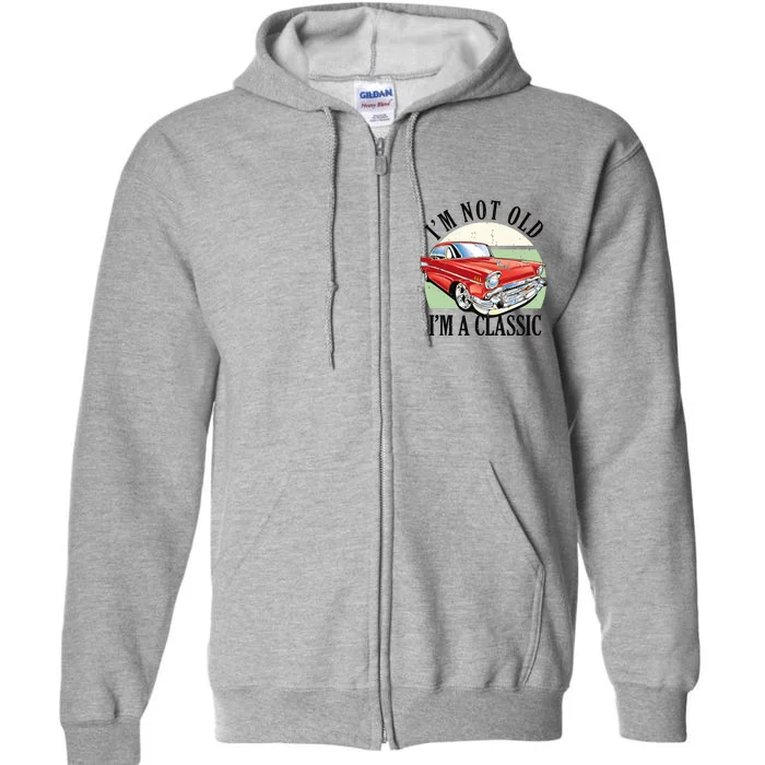 I'm Not Old I'm A Classic Car Vintage Retro Full Zip Hoodie