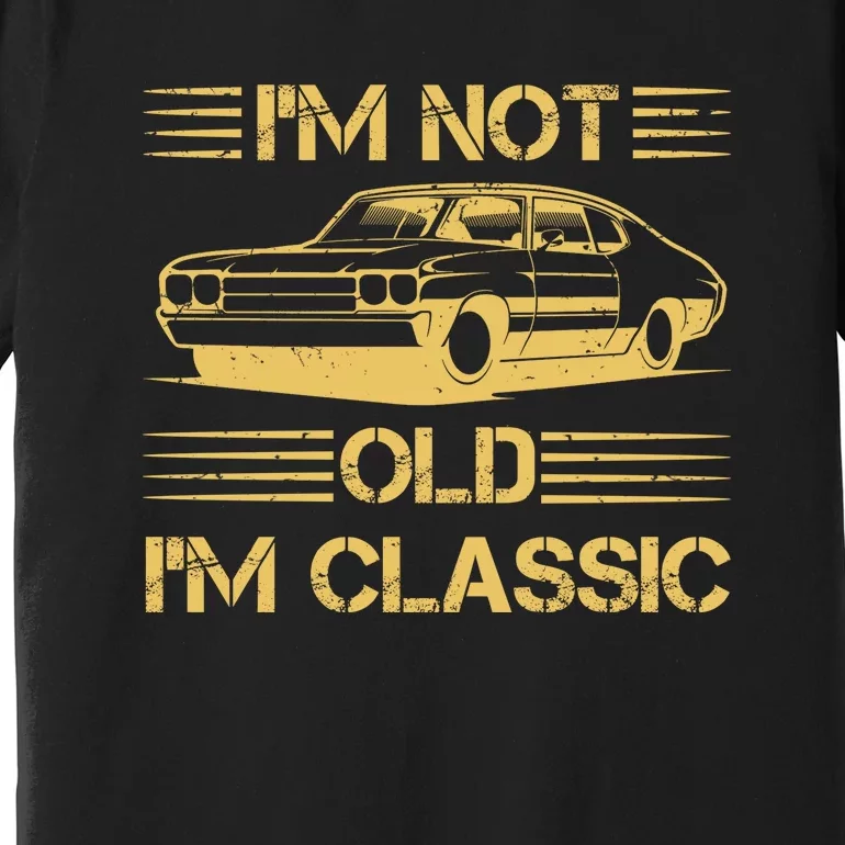 Im Not Old Im Classic Funny Car Graphic Premium T-Shirt