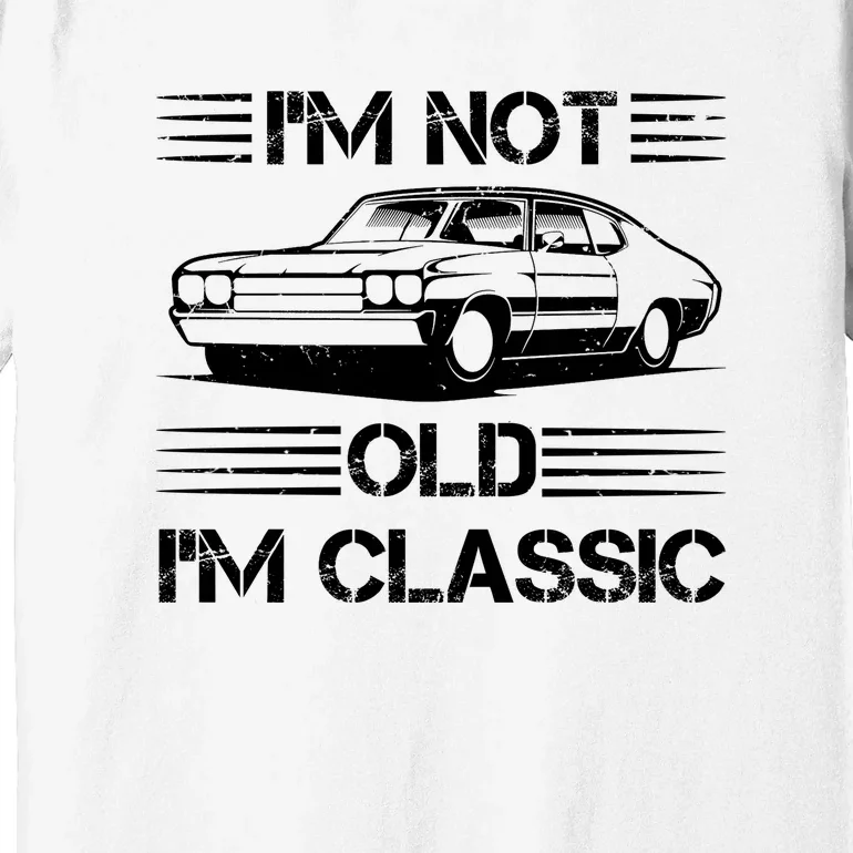 Im Not Old Im Classic Funny Car Graphic Premium T-Shirt