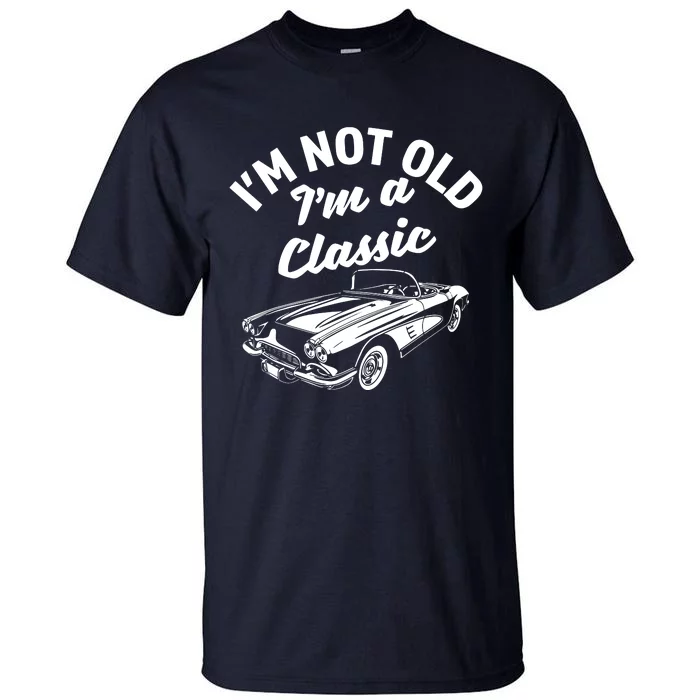 Im Not Old Im A Classic Fun Vintage Car Lover Sarcastic Tall T-Shirt