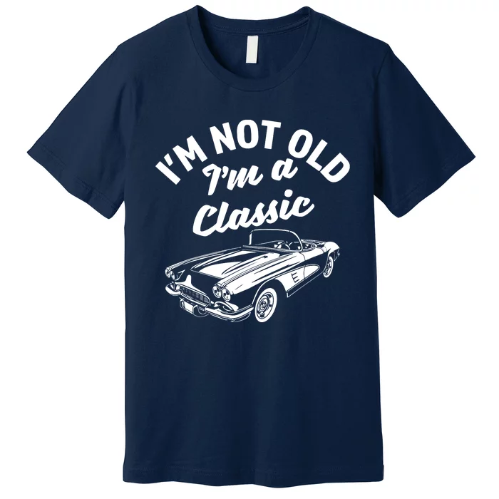 Im Not Old Im A Classic Fun Vintage Car Lover Sarcastic Premium T-Shirt