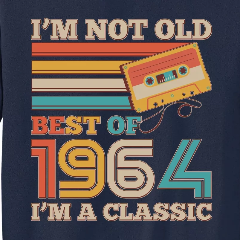 Im Not Old Best Of 1964 Im A Classic 60th Birthday Tall Sweatshirt