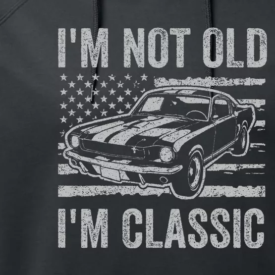 I'm Not Old I'm Classic Car Birthday Dad Grandpa Performance Fleece Hoodie