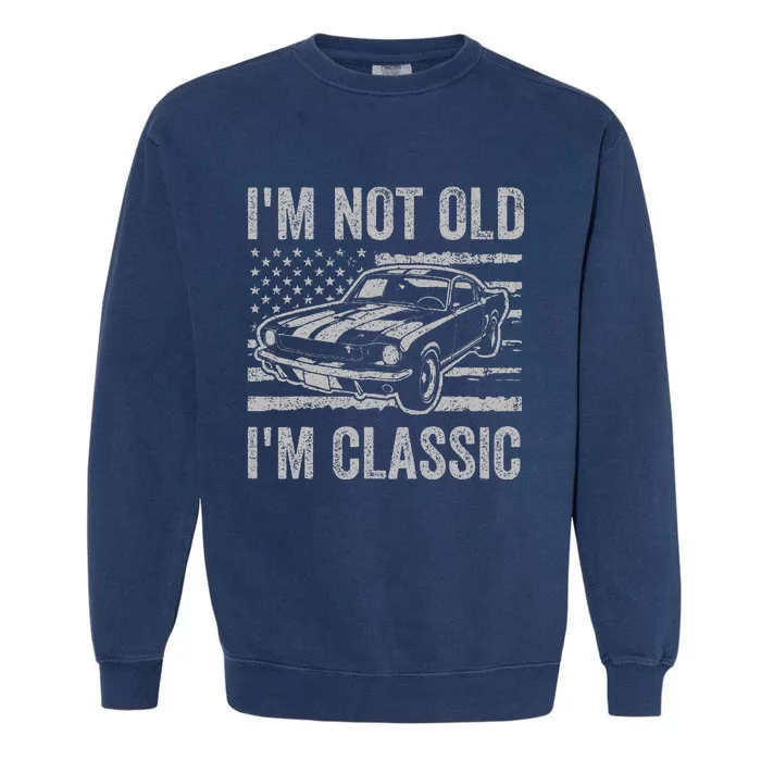 I'm Not Old I'm Classic Car Birthday Dad Grandpa Garment-Dyed Sweatshirt