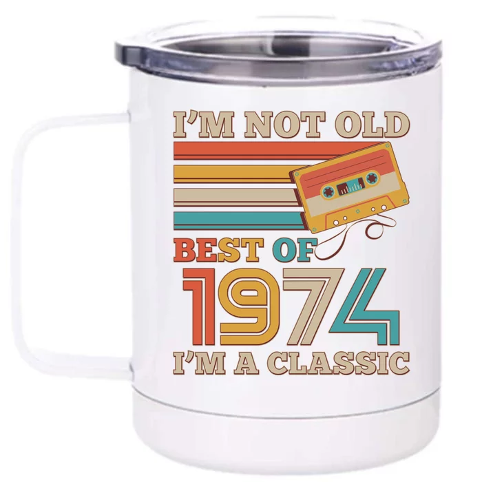 Im Not Old Best Of 1974 Im A Classic 50th Birthday Front & Back 12oz Stainless Steel Tumbler Cup