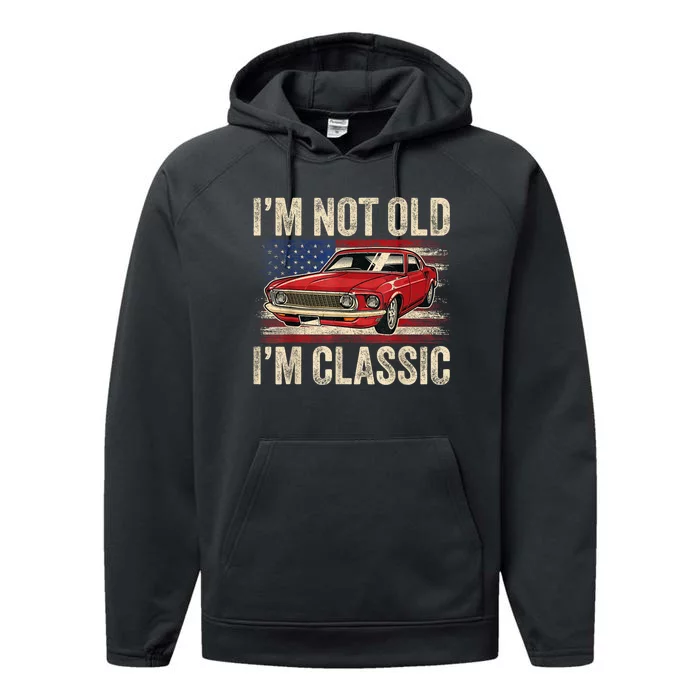 Im Not Old Im Classic Car Vintage Dad Fathers Day Performance Fleece Hoodie