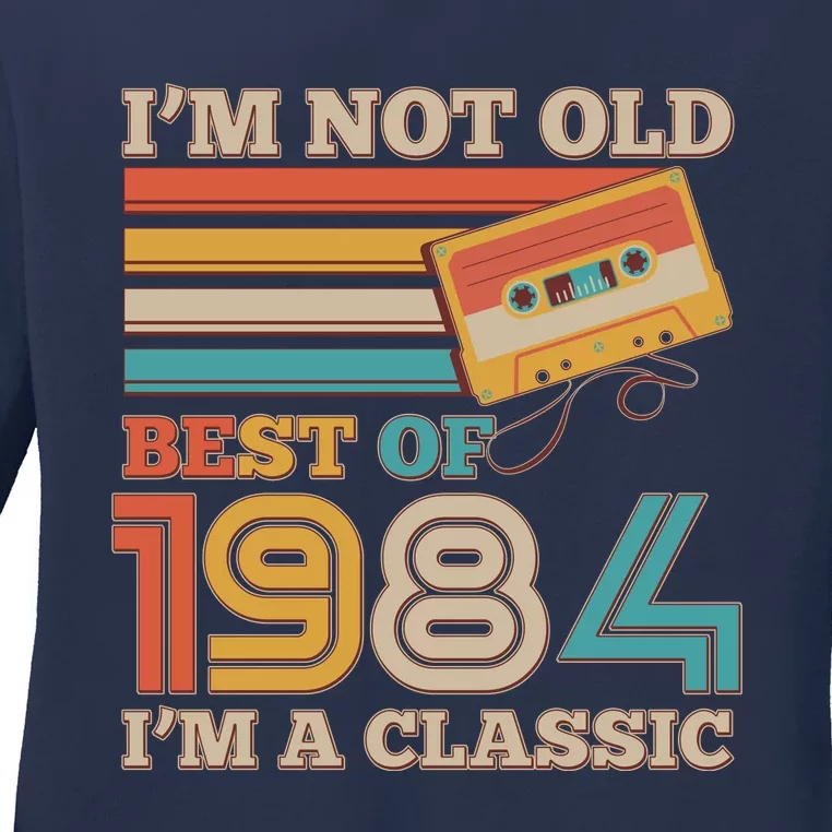 Im Not Old Best Of 1984 Im A Classic 40th Birthday Ladies Long Sleeve Shirt