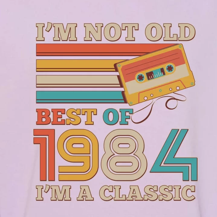 Im Not Old Best Of 1984 Im A Classic 40th Birthday Garment-Dyed Sweatshirt