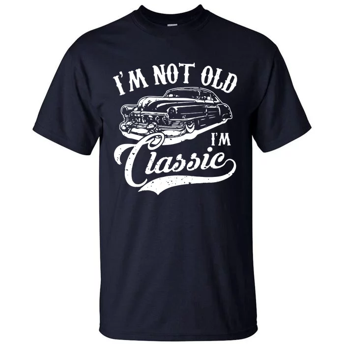 Im Not Old Im A Classic Funny Retro Vintage Car Lover Tall T-Shirt