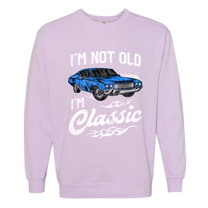 IM Not Old IM Classic Vintage Muscle Car Lover Gift Garment-Dyed Sweatshirt