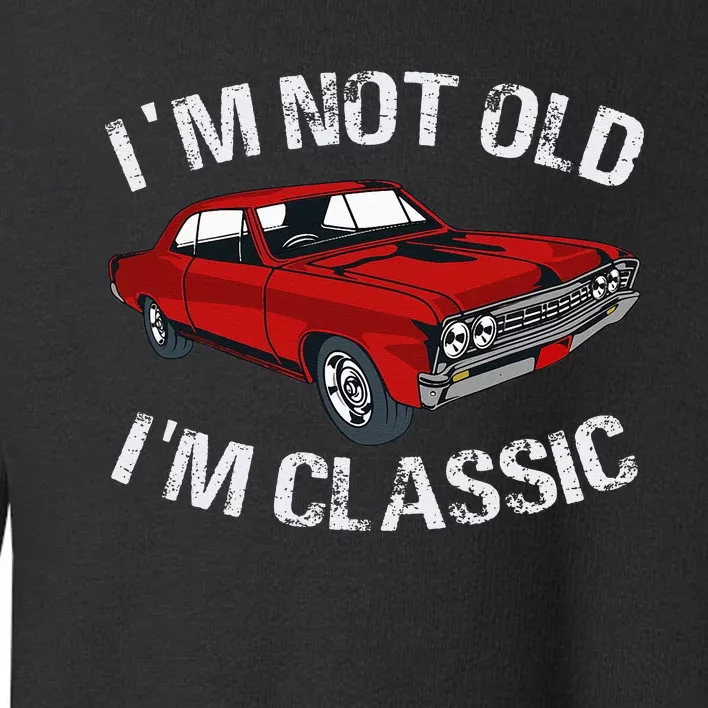 I'm Not Old I'm Classic Funny Car Graphic Gifts For Dad Toddler Sweatshirt