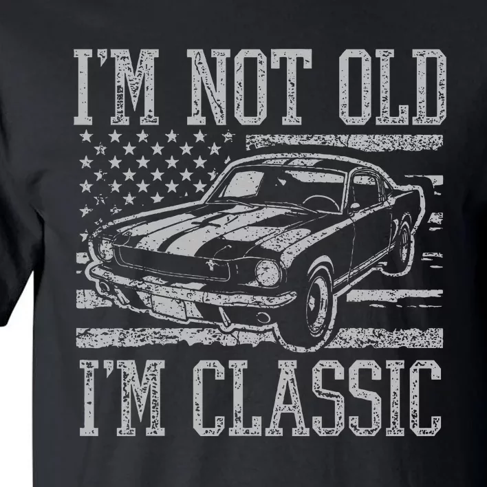 I'm Not Old I'm Classic Car Birthday Dad Grandpa Tall T-Shirt