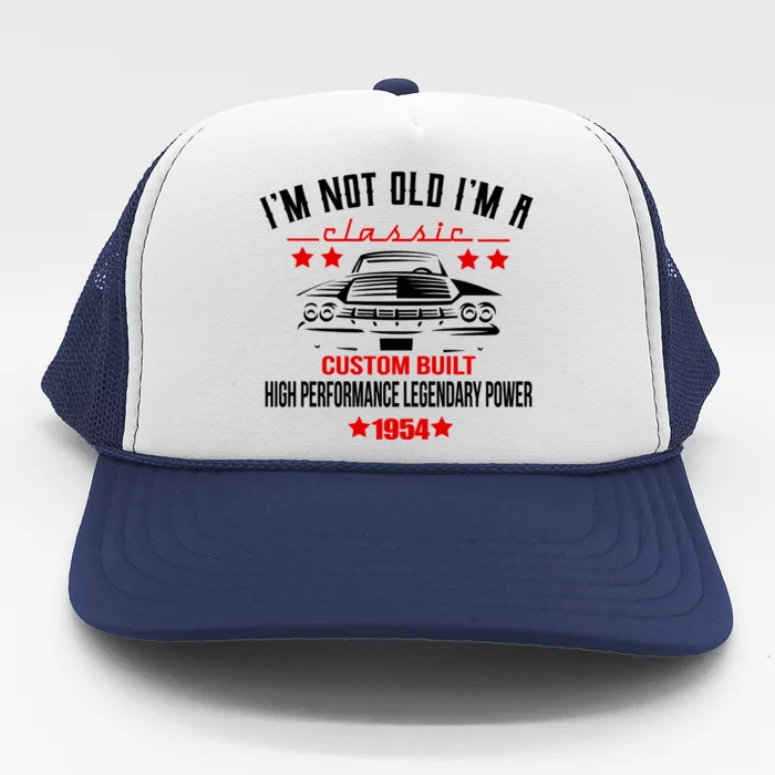 Im Not Old Im A Classic Custom Built 1954 70th Birthday Trucker Hat