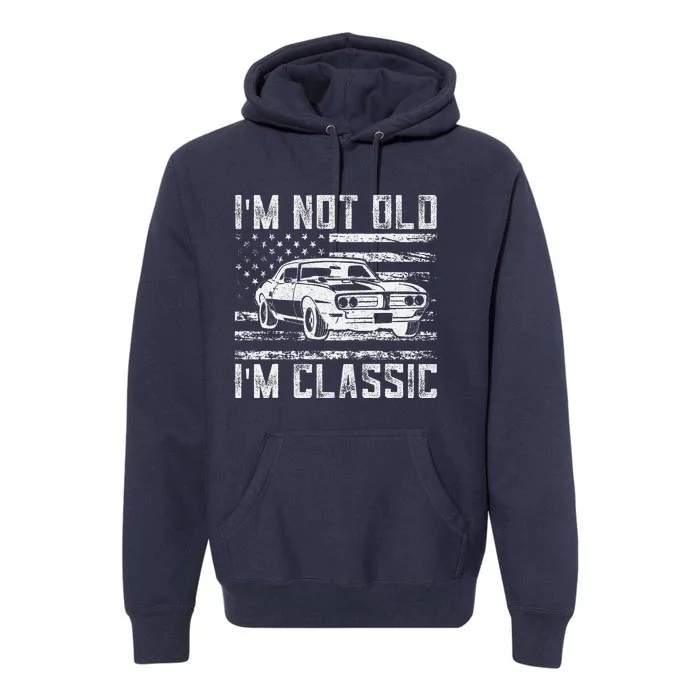 Im Not Old Im Classic Car Vintage Dad Fathers Day Premium Hoodie