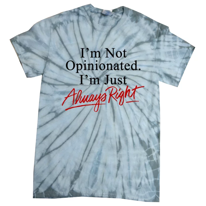 I’M Not Opinionated I’M Just Always Right Tie-Dye T-Shirt