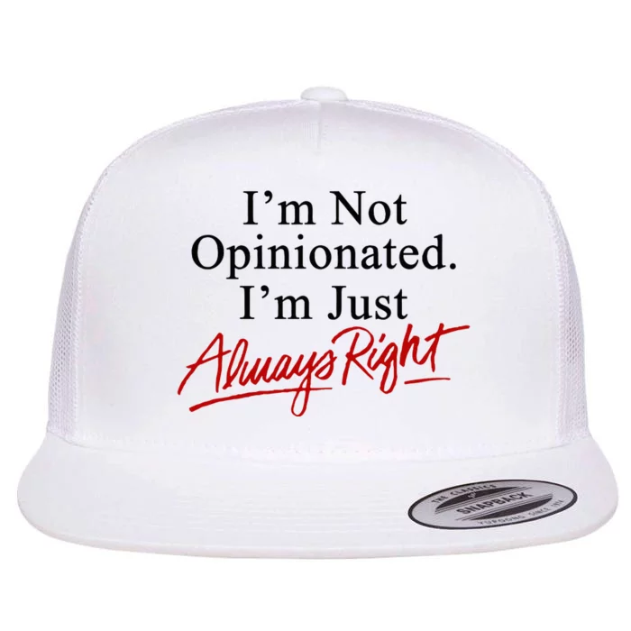 I’M Not Opinionated I’M Just Always Right Flat Bill Trucker Hat